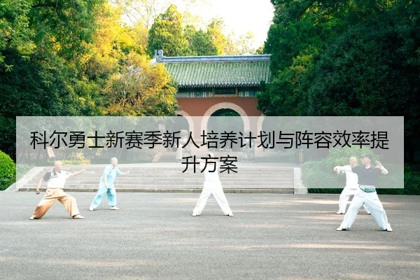 科尔勇士新赛季新人培养计划与阵容效率提升方案 | mgsport